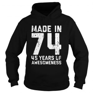 Hoodie Made in 74 45 years of awesomeness shirt