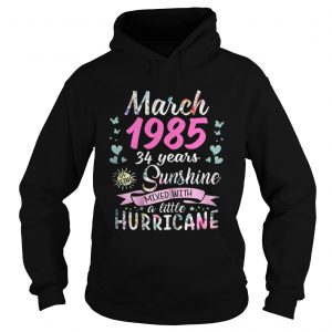 Hoodie March 1985 34 years sunshine mixed with a little hurricane shirt