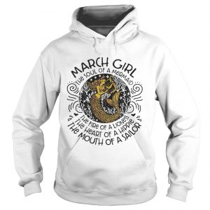 Hoodie March girl the soul of a mermaid the fire of a lioness shirt