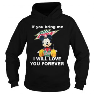Hoodie Mickey mouse If you bring me Mountain Dew I will love you forever shirt