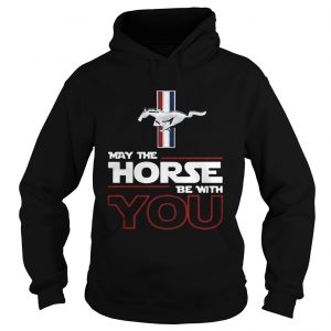 Hoodie Mustang May the Horse be with you shirt