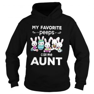 Hoodie My favorite peeps call me aunt shirt