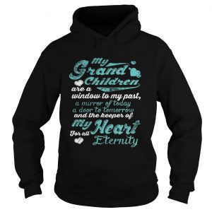 Hoodie My grandchildren are a window to my past a mirror of today a door to tomorrow shirt