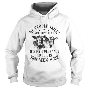 Hoodie My people skills are just fine its my tolerance to idiots that needs work shirt
