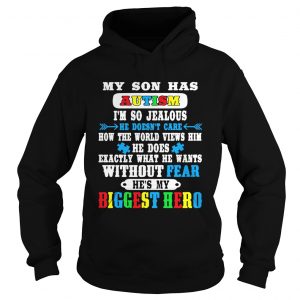Hoodie My son has autism Im so jealous he doesnt care how shirt