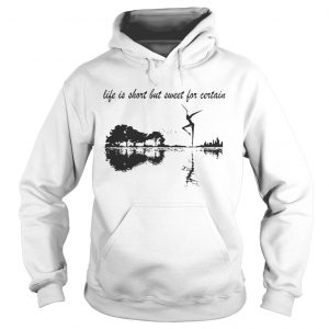 Hoodie Nature Guitar Life Is Short But Sweet For Certain shirt
