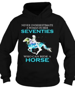 Hoodie Never underestimate a woman in her Seventies who can ride a horse shirt