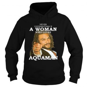 Hoodie Never underestimate a woman who loves Aquaman shirt