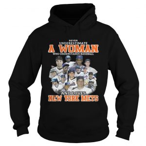 Hoodie Never underestimate a woman who understands baseball and loves New York Mets shirt