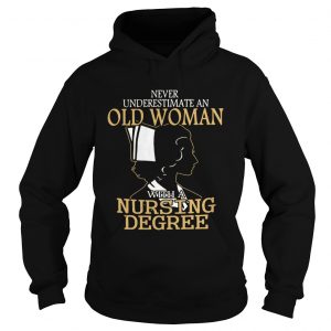 Hoodie Never underestimate an old woman with a nursing degree shirt