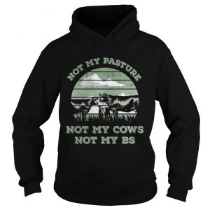 Hoodie Not my pasture not my cows not my BS Not my pasture not my cows not my bullshit shirt