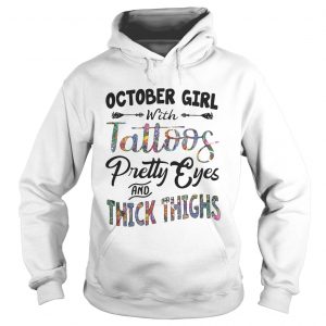 Hoodie October girl with tattoos pretty eyes and thick thighs shirt