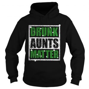 Hoodie Official Drunk Aunts Matter Shirt