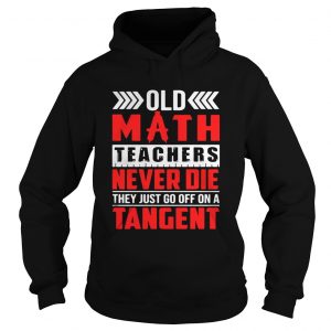Hoodie Old math teachers never die they just go off on a tangent shirt