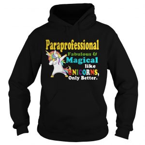 Hoodie Paraprofessional Fabulous And Magical Like Unicorns Only Better Shirt