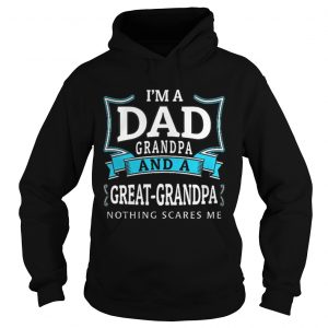 Hoodie Premium Im a dad grandpa and a great grandpa nothing scares me shirt