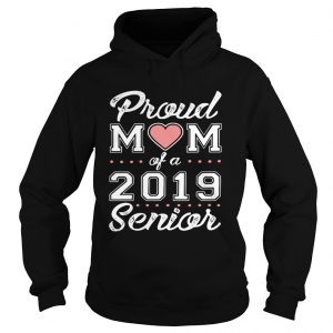 Hoodie Proud mom of a 2019 senior shirt