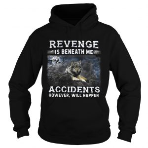 Hoodie Revenge is beneath me accidents however will happen shirt