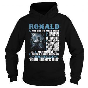 Hoodie Ronald not one to mess with prideful loyal to a fault will keep it shirt