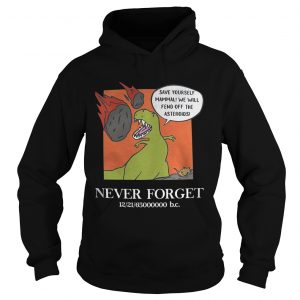 Hoodie Save yourself mammal well fend off the asteroids never forget shirt