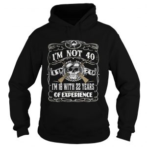 Hoodie Skull and guns Im not 40 Im 18 with 22 years of experience 1979 shirt