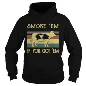 Hoodie Smoke em if you got em BBQ shirt