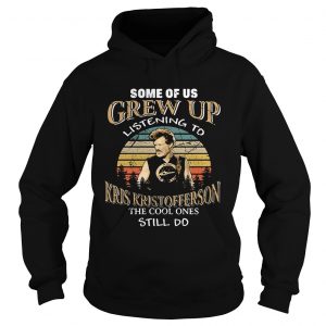 Hoodie Some of us grew up listening to Kris Kristofferson he cool ones still do retro shirt