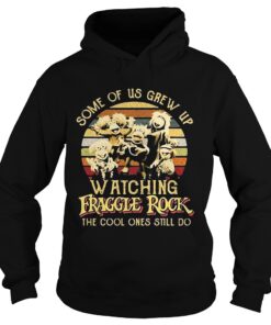 Hoodie Some of us grew up watching Fraggle rock the cool ones still do retro shirt