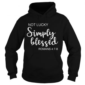 Hoodie St Patricks Day Not Lucky Simply Blessed Romans 4 7 8 Shirt