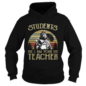 Hoodie Students I am your teacher shirt