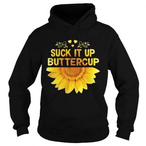 Hoodie Sunflower Suck it up buttercup shirt