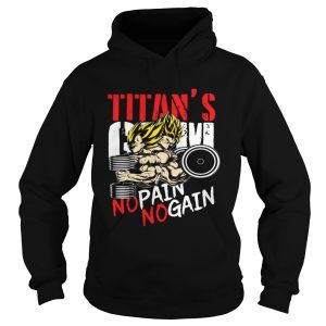 Hoodie Super Saiyan Titans Gym No Pain No Gain shirt
