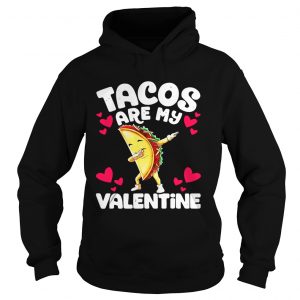 Hoodie Tacos are my valentine shirt