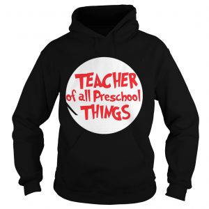 Hoodie Teacher of all preschool things shirt