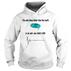 Hoodie The only thing flatter than the earth is antivax childs EKG shirt