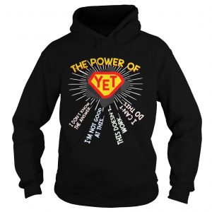 Hoodie The power of YET I dont know the answer im not good at this Shirt