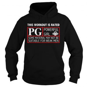 Hoodie This workout is rated PG powerful girl some material may not be suitable for weak men shirt