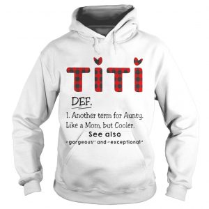 Hoodie Ti Ti Def Another Term For Aunt Like A Mom But Cooler See Also Shirt