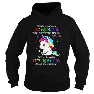Hoodie Unicorn People should Seriously stop expecting normal from me shirt