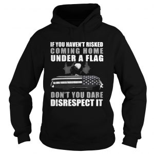 Hoodie Veteran if you havent risked coming home under a Flag shirt