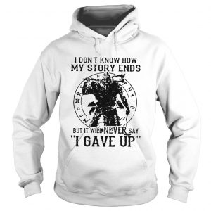 Hoodie Viking Warrior I dont know how my story ends but it will never say I gave up shirt