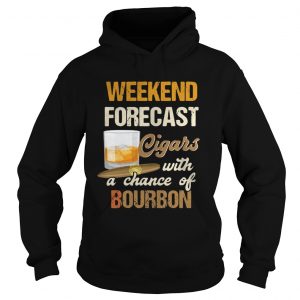 Hoodie Weekend forecast cigars with a chance of bourbon shirt