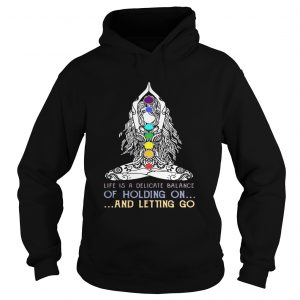 Hoodie Yoga girl Life is a delicate balance of holding on and letting go shirt