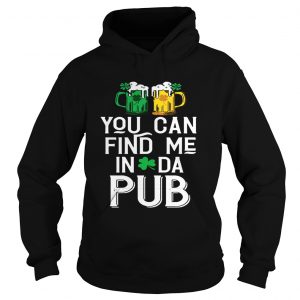 Hoodie You can find me in da pub shirt