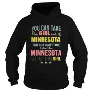 Hoodie You can take the girl out of Minnesota but cant take the Minnesota out of this girl shirt