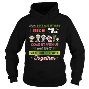 Hoodie You dont have anything nice to say come sit with us shirt