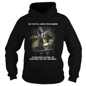 Hoodie Youre Still Going To Be Judged So You Might As Well Do Shirt
