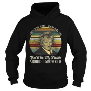 Hoodie Youre in my heart Youre in my soul youll be my breath should I grow old shirt