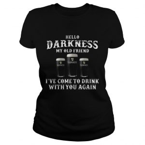Ladies Tee 3 Guinness hello Darkness my old friend Ive come to drink shirt