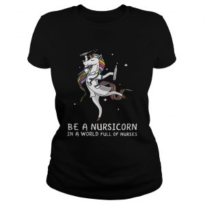 Ladies Tee Be a nursicorn in a world full of nurses shirt